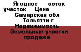 Ягодное, 20 соток участок  › Цена ­ 750 000 - Самарская обл., Тольятти г. Недвижимость » Земельные участки продажа   